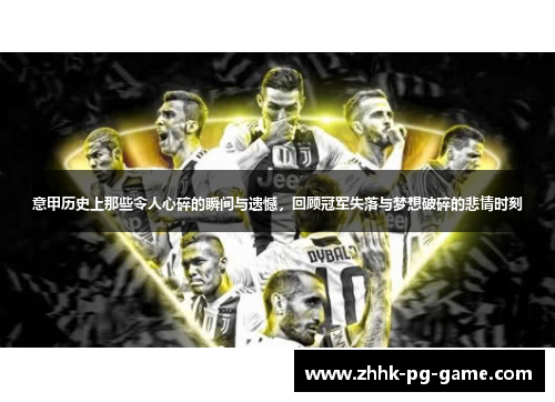 意甲历史上那些令人心碎的瞬间与遗憾，回顾冠军失落与梦想破碎的悲情时刻
