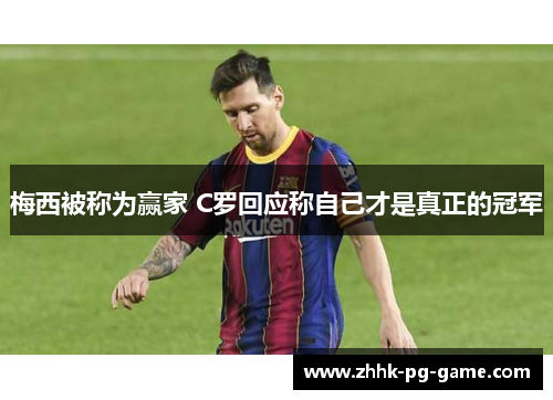 梅西被称为赢家 C罗回应称自己才是真正的冠军