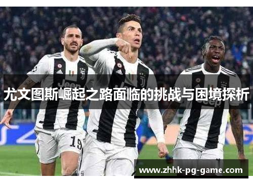 尤文图斯崛起之路面临的挑战与困境探析