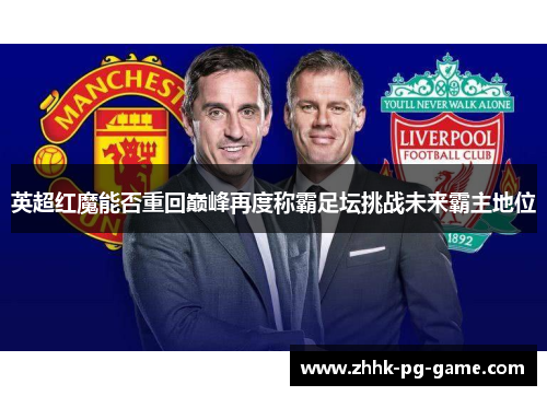 英超红魔能否重回巅峰再度称霸足坛挑战未来霸主地位