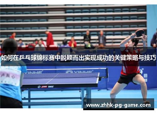 如何在乒乓球锦标赛中脱颖而出实现成功的关键策略与技巧
