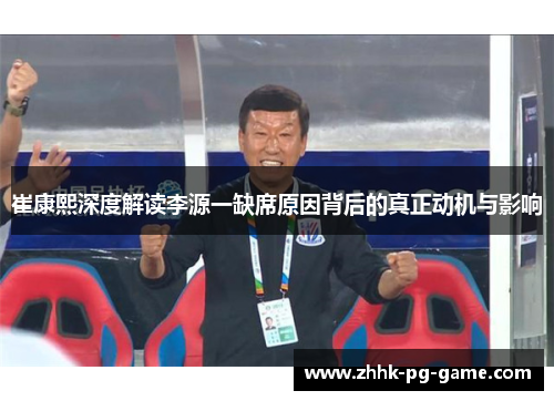 崔康熙深度解读李源一缺席原因背后的真正动机与影响