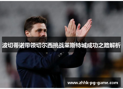 波切蒂诺带领切尔西挑战莱斯特城成功之路解析