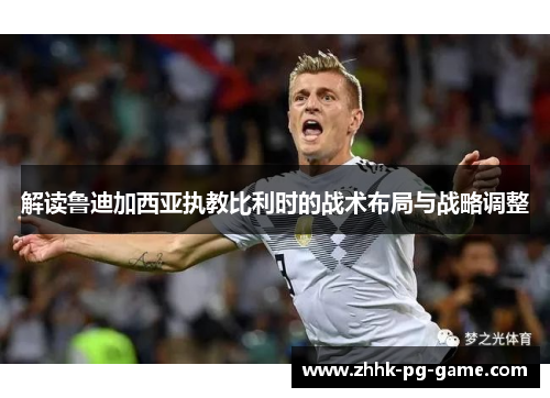 解读鲁迪加西亚执教比利时的战术布局与战略调整