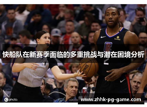 快船队在新赛季面临的多重挑战与潜在困境分析