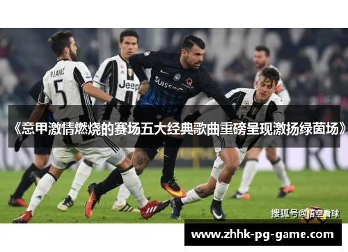 《意甲激情燃烧的赛场五大经典歌曲重磅呈现激扬绿茵场》