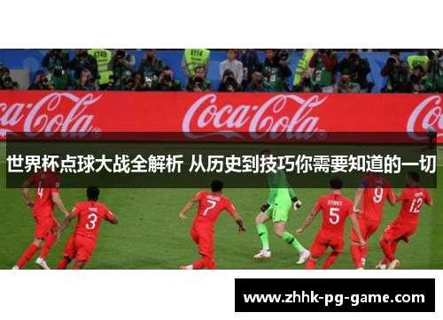 世界杯点球大战全解析 从历史到技巧你需要知道的一切