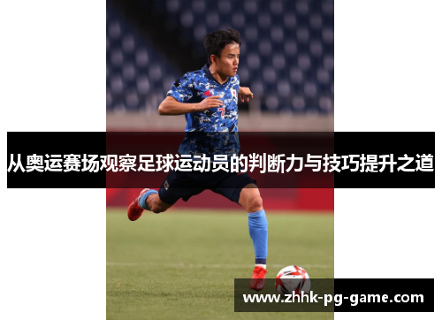 从奥运赛场观察足球运动员的判断力与技巧提升之道