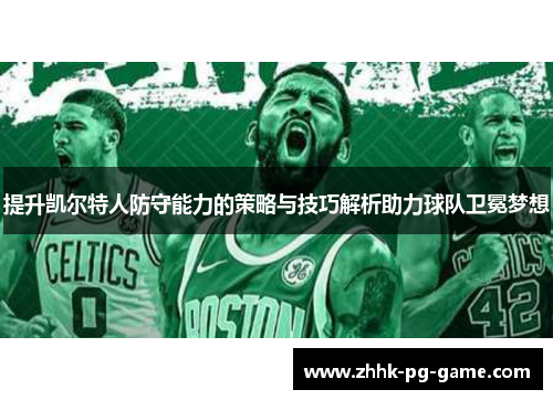 提升凯尔特人防守能力的策略与技巧解析助力球队卫冕梦想