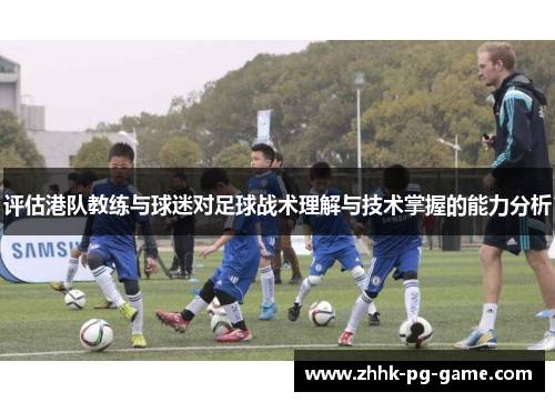 评估港队教练与球迷对足球战术理解与技术掌握的能力分析