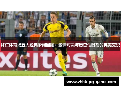 拜仁体育场五大经典瞬间回顾：激情对决与历史性时刻的完美交织