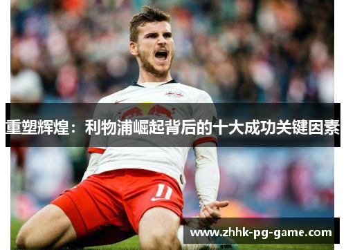 重塑辉煌：利物浦崛起背后的十大成功关键因素