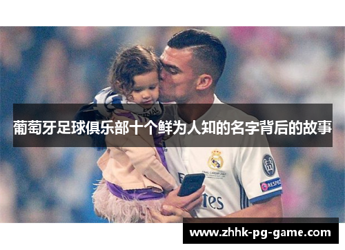 葡萄牙足球俱乐部十个鲜为人知的名字背后的故事