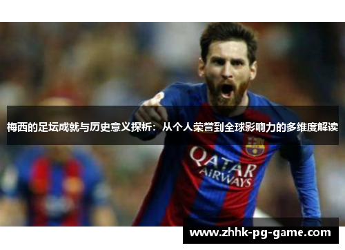 梅西的足坛成就与历史意义探析：从个人荣誉到全球影响力的多维度解读